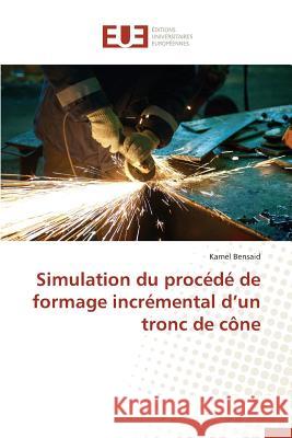 Simulation Du Procédé de Formage Incrémental D Un Tronc de Cône Bensaid-K 9783841747792 Editions Universitaires Europeennes - książka
