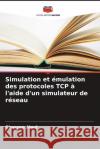 Simulation et ?mulation des protocoles TCP ? l'aide d'un simulateur de r?seau Ghassan Abed 9786208576462 Editions Notre Savoir
