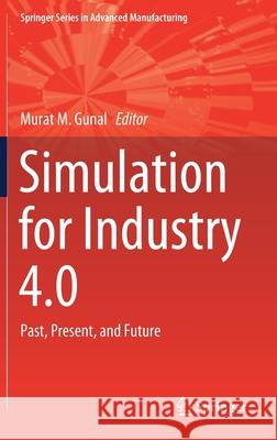 Simulation for Industry 4.0: Past, Present, and Future Gunal, Murat M. 9783030041366 Springer - książka