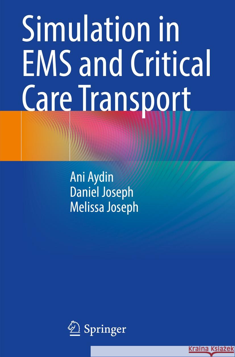 Simulation in EMS and Critical Care Transport Aydin, Ani, Daniel Joseph, Melissa Joseph 9783031400926 Springer International Publishing - książka