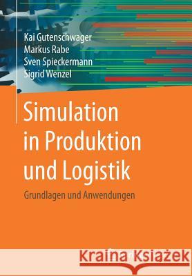 Simulation in Produktion Und Logistik: Grundlagen Und Anwendungen Gutenschwager, Kai 9783662557440 Vieweg+Teubner - książka