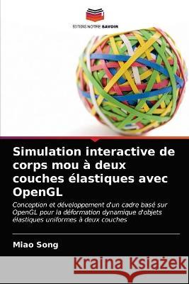 Simulation interactive de corps mou à deux couches élastiques avec OpenGL Song, Miao 9786203315240 KS OmniScriptum Publishing - książka