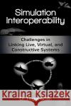 Simulation Interoperability: Challenges in Linking Live, Virtual, and Constructive Systems Roger Dean Smith 9780982304051 Modelbenders LLC
