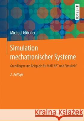 Simulation Mechatronischer Systeme: Grundlagen Und Beispiele Für Matlab(r) Und Simulink(r) Glöckler, Michael 9783658207021 Springer Vieweg - książka