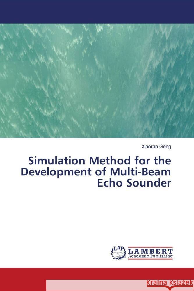 Simulation Method for the Development of Multi-Beam Echo Sounder Geng, Xiaoran 9786204207896 LAP Lambert Academic Publishing - książka