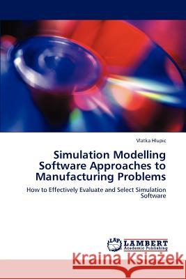 Simulation Modelling Software Approaches to Manufacturing Problems Vlatka Hlupic (Brunel University)   9783847314721 LAP Lambert Academic Publishing AG & Co KG - książka