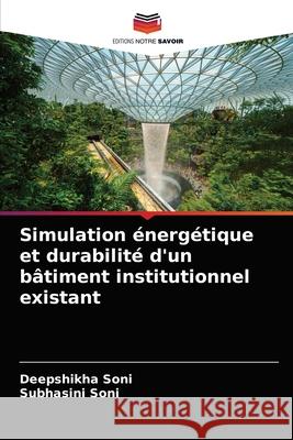 Simulation énergétique et durabilité d'un bâtiment institutionnel existant Deepshikha Soni, Subhasini Soni 9786202991216 Editions Notre Savoir - książka