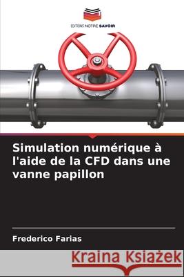 Simulation numérique à l'aide de la CFD dans une vanne papillon Farias, Frederico 9786202474580 Editions Notre Savoir - książka