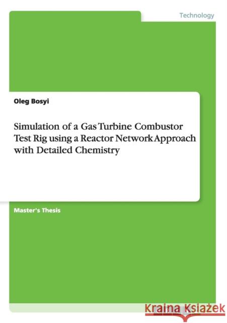 Simulation of a Gas Turbine Combustor Test Rig using a Reactor Network Approach with Detailed Chemistry Bosyi, Oleg 9783656712374 Grin Verlag Gmbh - książka