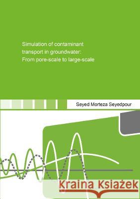 Simulation of contaminant transport in groundwater: From pore-scale to large-scale Seyed Morteza Seyedpour   9783844081268 Shaker Verlag GmbH, Germany - książka