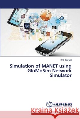 Simulation of MANET using GloMoSim Network Simulator Jaiswal Kriti 9783659623387 LAP Lambert Academic Publishing - książka