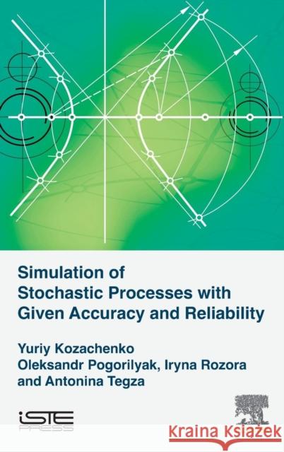 Simulation of Stochastic Processes with Given Accuracy and Reliability Yuriy V. Kozachenko Oleksandr O. Pogorilyak Iryna V. Rozora 9781785482175 Iste Press - Elsevier - książka