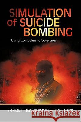 Simulation of Suicide Bombing: Using Computers to Save Lives Usmani, Zeeshan-Ul-Hassan 9781440194412 iUniverse.com - książka