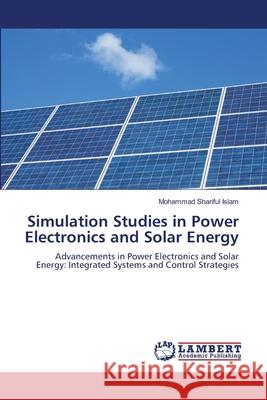 Simulation Studies in Power Electronics and Solar Energy Mohammad Shariful Islam 9786207640478 LAP Lambert Academic Publishing - książka