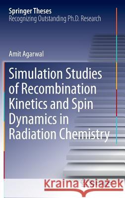 Simulation Studies of Recombination Kinetics and Spin Dynamics in Radiation Chemistry Amit Agarwal 9783319062716 Springer - książka