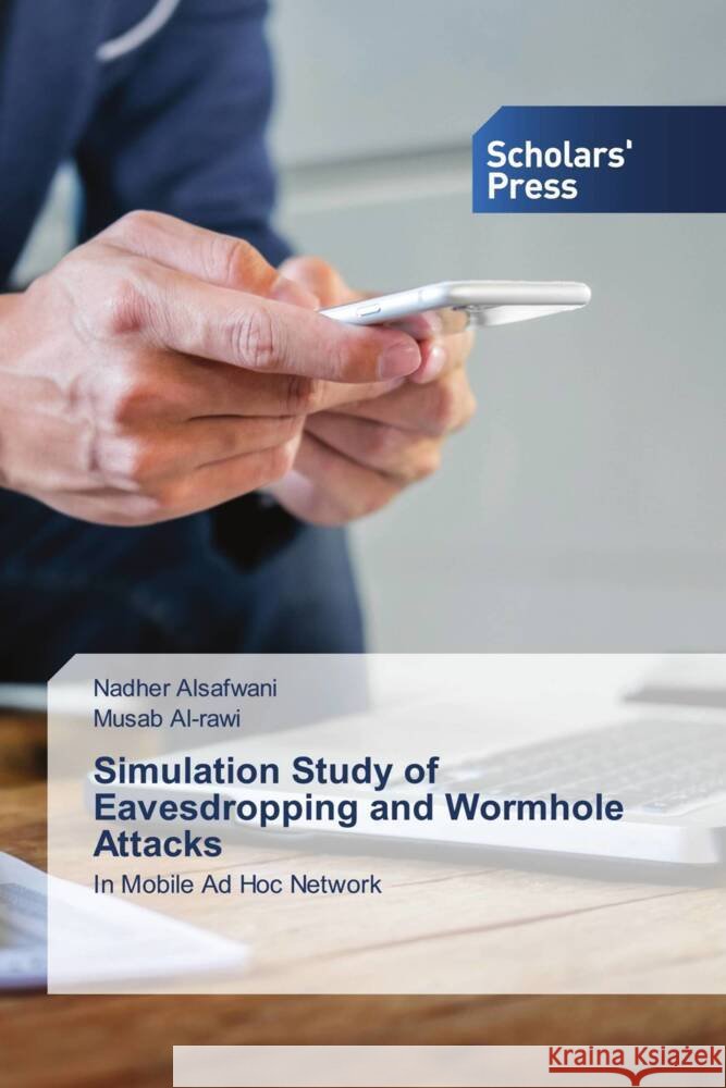 Simulation Study of Eavesdropping and Wormhole Attacks Alsafwani, Nadher, Al-Rawi, Musab 9786138965800 Scholar's Press - książka