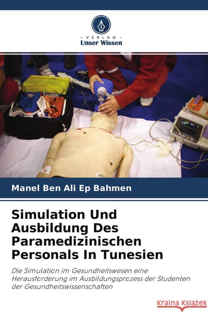 Simulation Und Ausbildung Des Paramedizinischen Personals In Tunesien Ben Ali Ep Bahmen, Manel, Ben Soussia, Mme Sawssen, Gahbiche, Mourad 9786204358437 Verlag Unser Wissen - książka