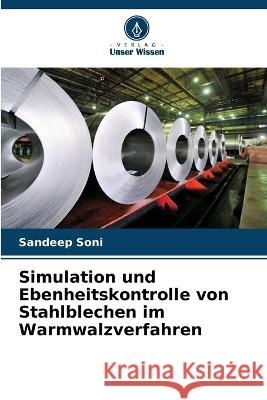 Simulation und Ebenheitskontrolle von Stahlblechen im Warmwalzverfahren Sandeep Soni   9786205651759 Verlag Unser Wissen - książka