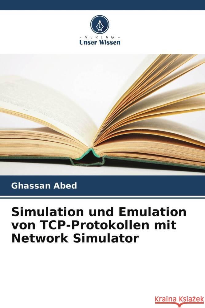 Simulation und Emulation von TCP-Protokollen mit Network Simulator Ghassan Abed 9786208576493 Verlag Unser Wissen - książka