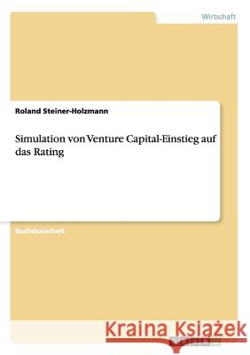 Simulation von Venture Capital-Einstieg auf das Rating Roland Steiner-Holzmann 9783656324959 Grin Verlag - książka
