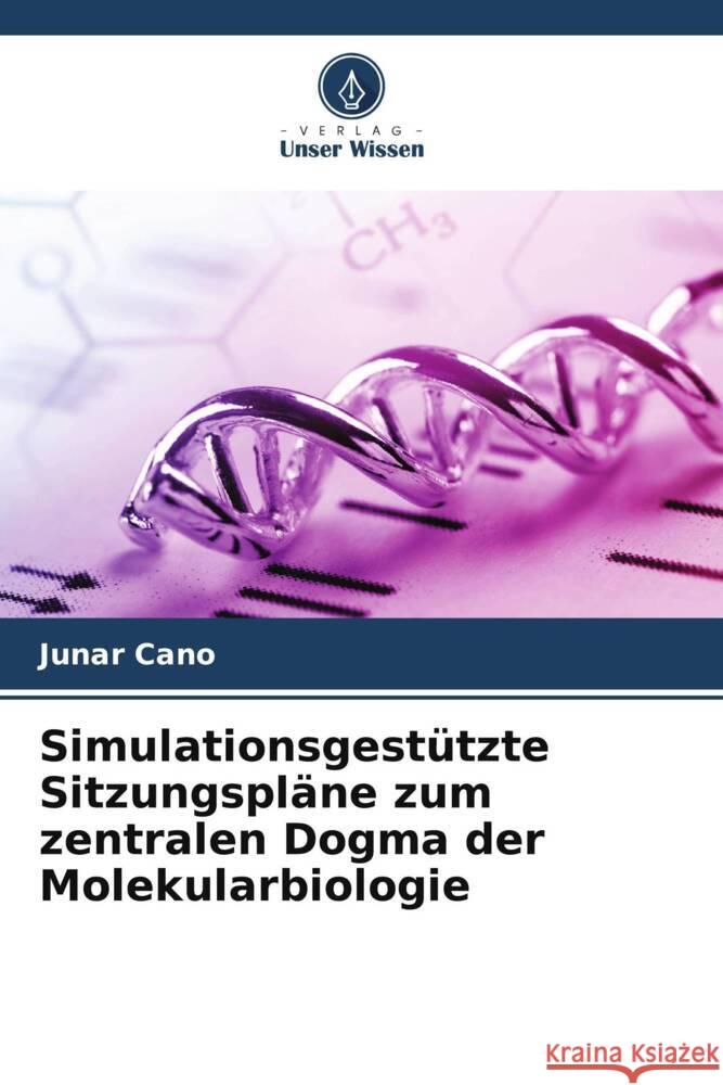 Simulationsgestützte Sitzungspläne zum zentralen Dogma der Molekularbiologie Cano, Junar 9786205110768 Verlag Unser Wissen - książka