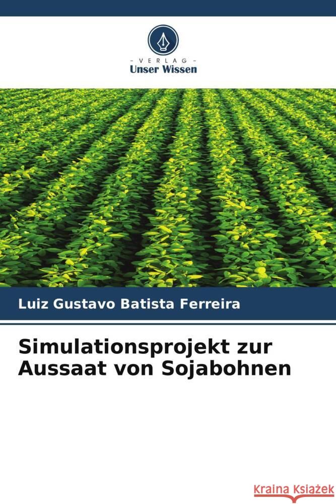 Simulationsprojekt zur Aussaat von Sojabohnen Luiz Gustavo Batist 9786207348480 Verlag Unser Wissen - książka