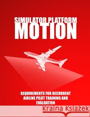 Simulator Platform Motion Requirements for Recurrent Airline Pilot Training and Evaluation U. S. Department of Transportation 9781497549982 Createspace - książka