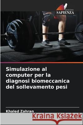 Simulazione al computer per la diagnosi biomeccanica del sollevamento pesi Zahran, Khaled 9786208993511 Edizioni Sapienza - książka