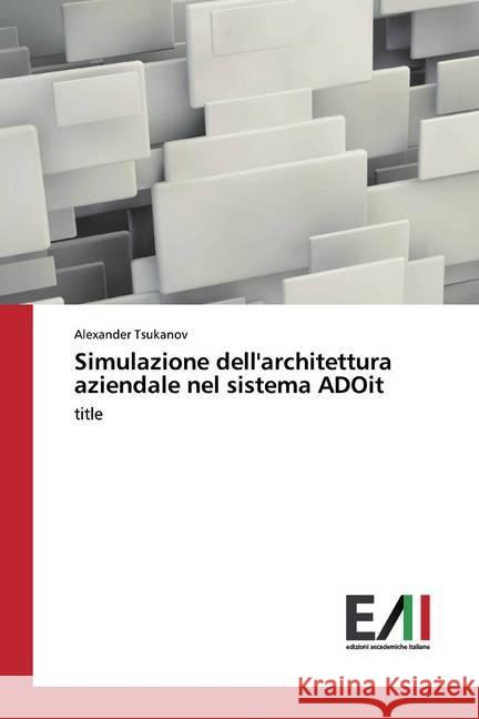 Simulazione dell'architettura aziendale nel sistema ADOit : title Tsukanov, Alexander 9786202091787 Edizioni Accademiche Italiane - książka