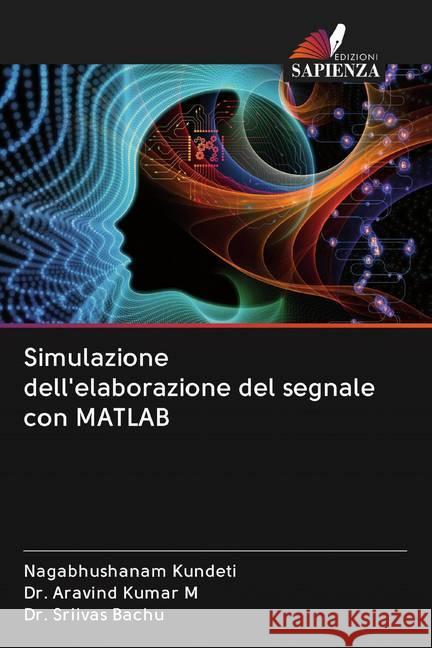 Simulazione dell'elaborazione del segnale con MATLAB Kundeti, Nagabhushanam; M, Dr. Aravind Kumar; Bachu, Dr. Sriivas 9786202602204 Sciencia Scripts - książka