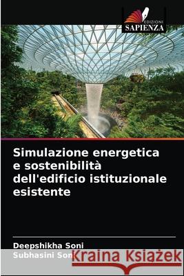 Simulazione energetica e sostenibilità dell'edificio istituzionale esistente Deepshikha Soni, Subhasini Soni 9786202991223 Edizioni Sapienza - książka