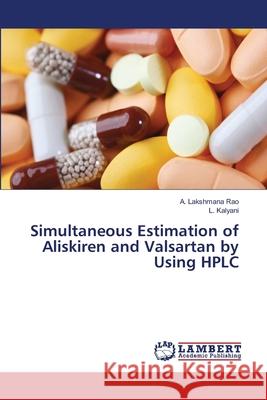 Simultaneous Estimation of Aliskiren and Valsartan by Using HPLC Lakshmana Rao a.                         Kalyani L. 9783659157332 LAP Lambert Academic Publishing - książka