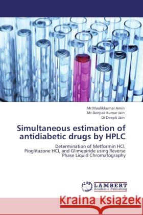 Simultaneous estimation of antidiabetic drugs by HPLC Amin, Mr.Maulikkumar, Jain, Mr.Deepak Kumar, Jain, Deepti 9783845440446 LAP Lambert Academic Publishing - książka