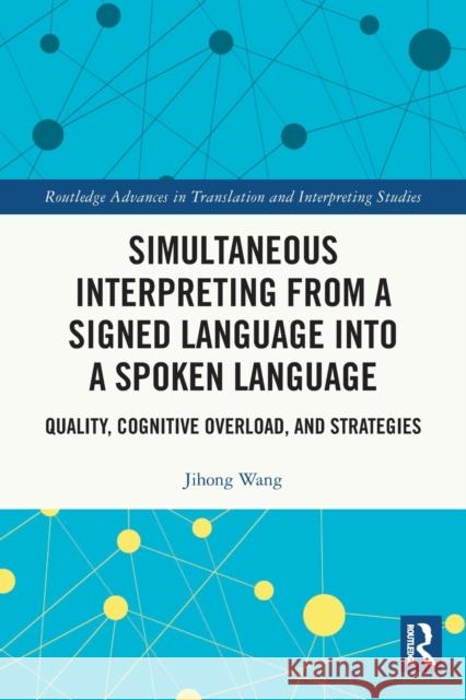 Simultaneous Interpreting from a Signed Language into a Spoken Language: Quality, Cognitive Overload, and Strategies Jihong Wang 9780367757885 Routledge - książka