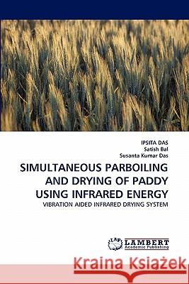 Simultaneous Parboiling and Drying of Paddy Using Infrared Energy Ipsita Das, Satish Bal, Susanta Kumar 9783843369473 LAP Lambert Academic Publishing - książka