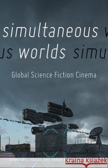 Simultaneous Worlds: Global Science Fiction Cinema Jennifer Feeley Sarah Ann Wells Jennifer L. Feeley 9780816693184 University of Minnesota Press - książka