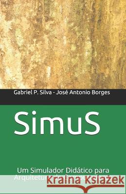 SimuS: Um Simulador Didático para Arquitetura de Computadores José Antonio Borges, Gabriel P Silva 9781973359708 Independently Published - książka