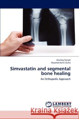 Simvastatin and segmental bone healing Sanyal, Arumoy 9783659195396 LAP Lambert Academic Publishing - książka