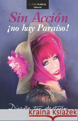 Sin Accíon ¡no hay Paraíso!: Diseña tu destino Lucero, Mirna 9781737717010 Editorial Lucero - książka