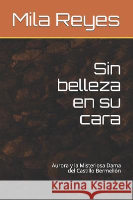 Sin Belleza En Su Cara: Aurora Y La Misteriosa Dama del Castillo Bermellón Reyes, Mila 9781729376478 Independently Published - książka