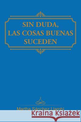 Sin Duda, Las Cosas Buenas Suceden Martha Sanche 9781506509433 Palibrio - książka