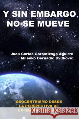 SIN EMBARGO NO SE MUEVE: Geocentrismo desde la perspectiva de la razon y la fe Juan Carlos Gorostizaga Aguirre, Milenko Bernadic Cvitkovic 9781291373110 Lulu.com - książka