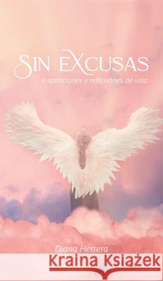 Sin Excusas Inspiraciones Y Reflexiones De Vida Diana Herrera 9781506537283 Palibrio - książka