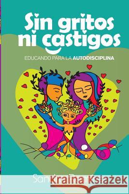 Sin Gritos Ni Castigos: Educando para la autodisciplina Carrion, Alejandra 9781519674791 Createspace Independent Publishing Platform - książka