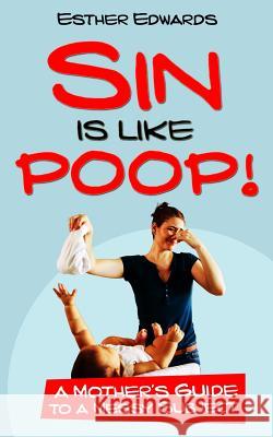 Sin Is Like Poop!: A Mother's Guide to a Messy Subject Esther Edwards 9781941746202 Drawbaugh Publishing Group - książka