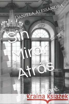 Sin Mirar Atrás: Así te amaré. Alessandra, Daniela 9781521000427 Independently Published - książka