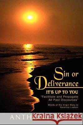 Sin or Deliverance, It's Up to You: Facilitate and Propagate All Past Discourses Tash, Anthony 9781403340726 Authorhouse - książka