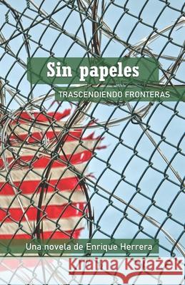 Sin papeles: trascendiendo fronteras Herrera, Enrique 9781533591494 Createspace Independent Publishing Platform - książka