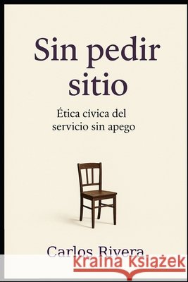 Sin pedir sitio: Ética cívica del servicio sin apego Rivera Martínez, Carlos Enrique 9798273826977 Independently Published - książka