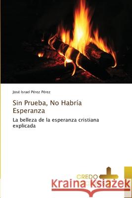 Sin Prueba, No Habría Esperanza Pérez Pérez, José Israel 9786134066259 Credo Ediciones - książka